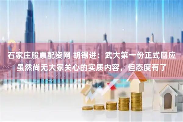 石家庄股票配资网 胡锡进：武大第一份正式回应虽然尚无大家关心的实质内容，但态度有了